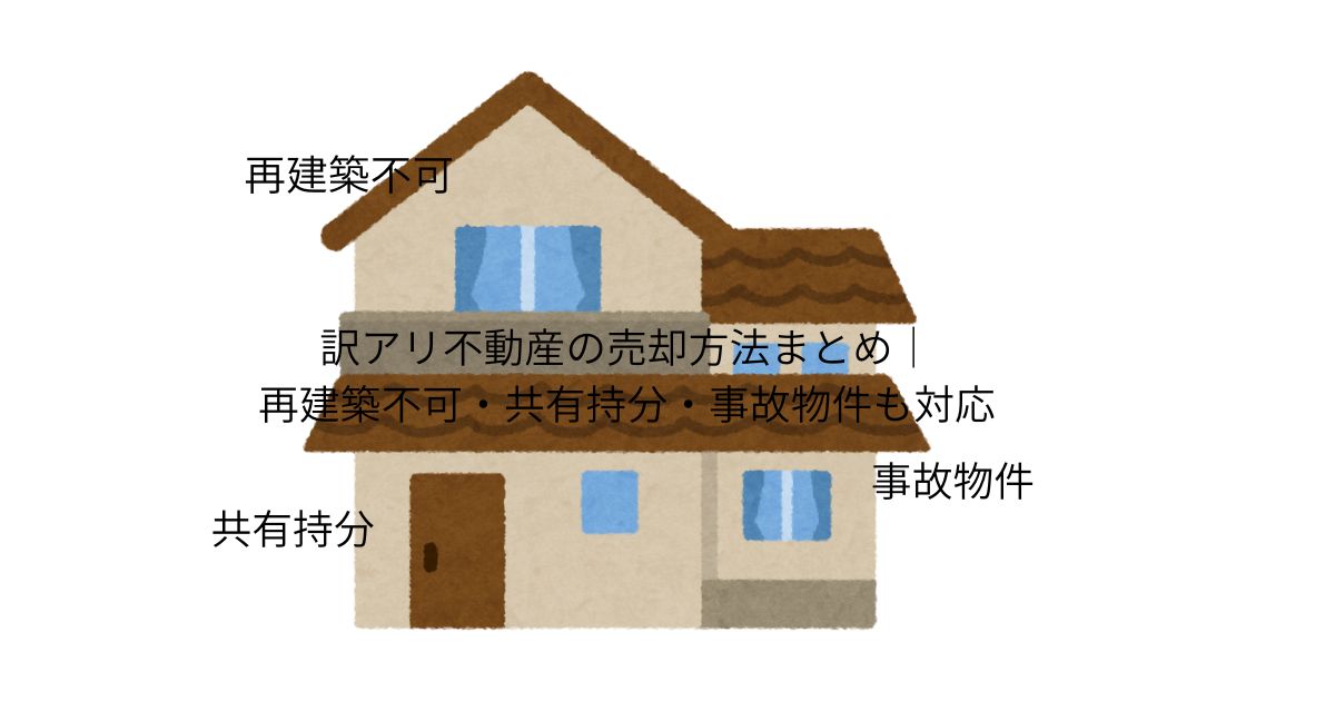 訳アリ不動産の売却方法まとめ｜再建築不可・共有持分・事故物件も対応